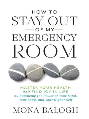 cover image of How to Stay Out of My Emergency Room: Master Your Health and Find Joy in Life by Balancing the Power of Your Mind